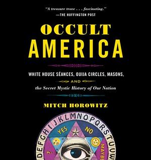 Occult America: The Secret History of How Mysticism Shaped Our Nation by Mitch Horowitz