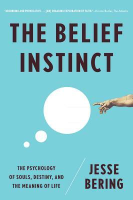The Belief Instinct: The Psychology of Souls, Destiny, and the Meaning of Life by Jesse Bering