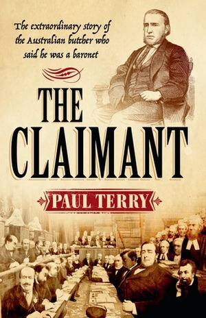 The Claimant: The Extraordinary Story of the Butcher Who Said He Was a Baronet by Paul Terry