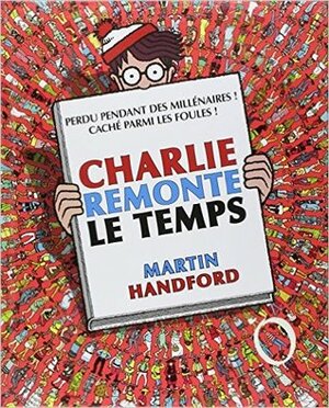 Où est Charlie ? : Charlie remonte le temps by Martin Handford