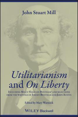 Utilitarianism and on Liberty: Including Mill's 'Essay on Bentham' and Selections from the Writings of Jeremy Bentham and John Austin by John Stuart Mill