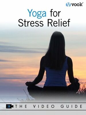 Yoga for Stress Relief: The Video Guide by Vook
