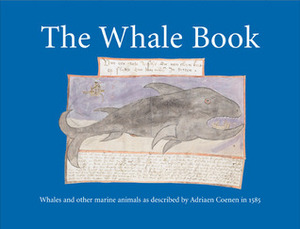 The Whale Book: Whales and Other Marine Animals as Described by Adriaen Coenen in 1585 by Florike Egmond, Kees Lancester