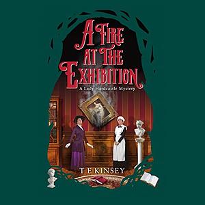 A Fire at the Exhibition: A Lady Hardcastle Mystery by T.E. Kinsey