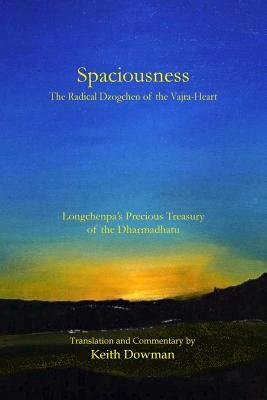 Spaciousness: The Radical Dzogchen of the Vajra-Heart: Longchenpa's Treasury of the Dharmadhatu by Keith Dowman