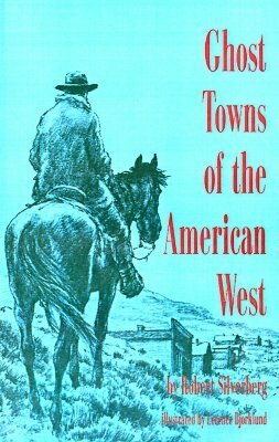 Ghost Towns of the American West by Robert Silverberg, Lorence F. Bjorklund