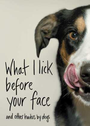 What I Lick Before Your Face: And Other Haikus by Dogs by Jamie Coleman