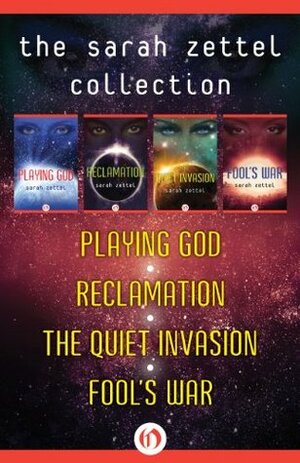 The Sarah Zettel Collection: Playing God / Reclamation / The Quiet Invasion / Fool's War by Sarah Zettel