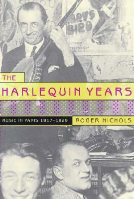 The Harlequin Years: Music in Paris 1917-1929 by Roger Nichols