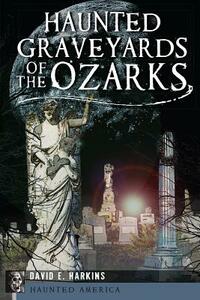 Haunted Graveyards of the Ozarks by David E. Harkins