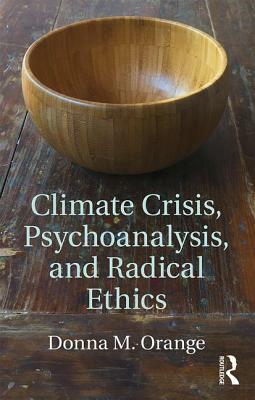 Climate Crisis, Psychoanalysis, and Radical Ethics by Donna M. Orange