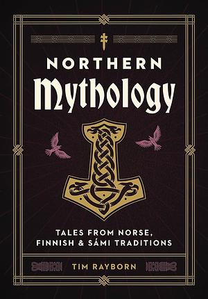 Northern Mythology: Tales from Norse, Finnish, and Sámi Traditions by Tim Rayborn