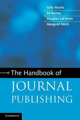 The Handbook of Journal Publishing. Sally Morris ... Et Al. by Margaret Reich, Ed Barnas, Sally Morris, Douglas Lafrenier