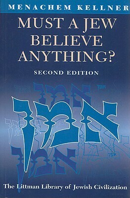 Must a Jew Believe Anything? by Menachem Marc Kellner