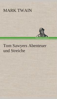 Tom Sawyers Abenteuer Und Streiche by Mark Twain