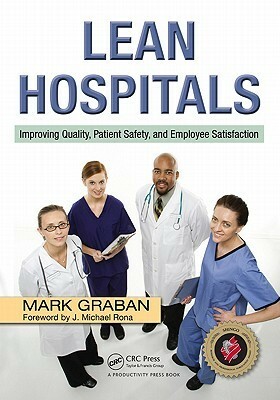 Lean Hospitals: Improving Quality, Patient Safety, and Employee Satisfaction by Mark Graban