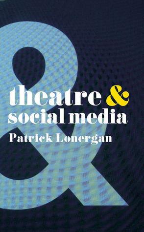 Theatre and Social Media by Patrick Lonergan