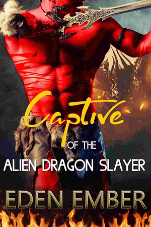 Captive of the Alien Dragon Slayer by Eden Ember