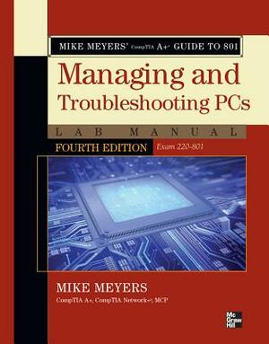 Mike Meyers' CompTIA A+ Guide to 801 Managing and Troubleshooting PCs Lab Manual (Exam 220-801) by Mike Meyers