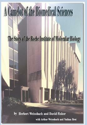 A Camelot of the Biomedical Sciences: The Story of the Roche Institute of Molecular Biology by Herbert Weissbach, David Fisher