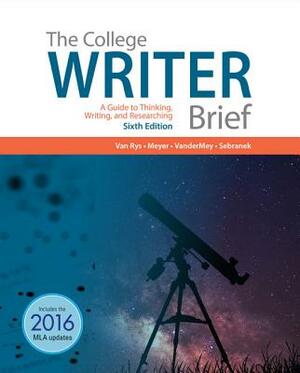 The College Writer: A Guide to Thinking, Writing, and Researching, Brief by John Van Rys, Randall VanderMey, Verne Meyer