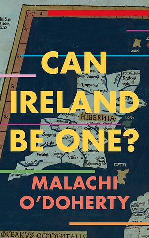 Can Ireland Be One? by Malachi O'Doherty