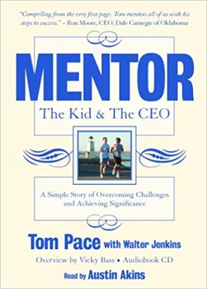 Mentor, the Kid & the CEO: a Simple Story of Overcoming Challenges by Tom Pace, Walter Jenkins