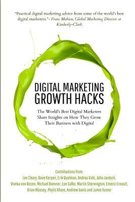 Digital Marketing Growth Hacks: The World's Best Digital Marketers Share Insights on How They Grew Their Businesses with Digital by Ian Cleary, Erik Qualman, Andrea Vahl
