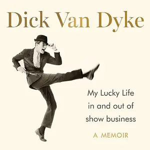 My Lucky Life in and Out of Show Business by Dick Van Dyke