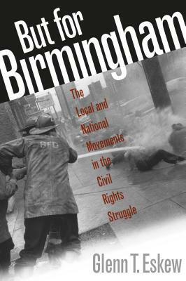 But for Birmingham: The Local and National Movements in the Civil Rights Struggle by Glenn T. Eskew