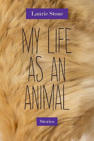 My Life as an Animal: Stories by Laurie Stone