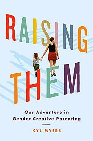 Raising Them: Our Adventure in Gender Creative Parenting by Kyl Myers