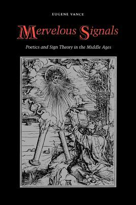 Mervelous Signals: Poetics and Sign Theory in the Middle Ages by Eugene Vance