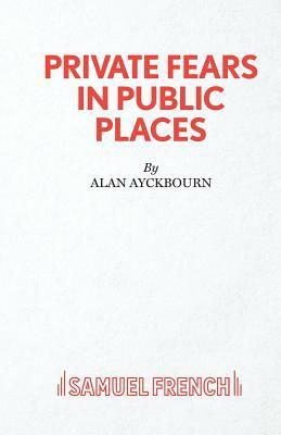 Private Fears in Public Places by Alan Ayckbourn