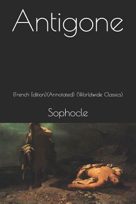 Antigone: (french Edition)(Annotated) (Worldwide Classics) by Sophocles