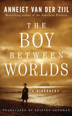 The Boy Between Worlds: A Biography by Annejet van der Zijl