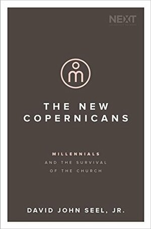 The New Copernicans: Millennials and the Survival of the Church by David John Seel Jr.