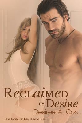 Reclaimed by Desire by Desiree a. Cox