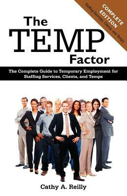 The Temp Factor: The Complete Guide to Temporary Employment for Staffing Services, Clients, and Temps by Cathy Reilly