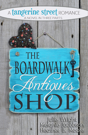 The Boardwalk Antiques Shop by Julie Wright, Heather B. Moore, Melanie Jacobson