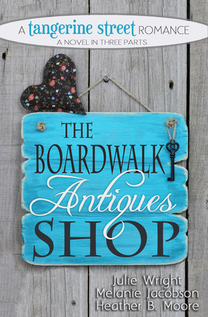 The Boardwalk Antiques Shop by Heather B. Moore, Julie Wright, Melanie Jacobson