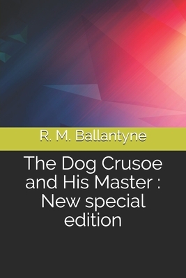 The Dog Crusoe and His Master: New special edition by Robert Michael Ballantyne