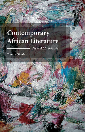 Contemporary African Literature: New Approaches by Tanure Ojaide