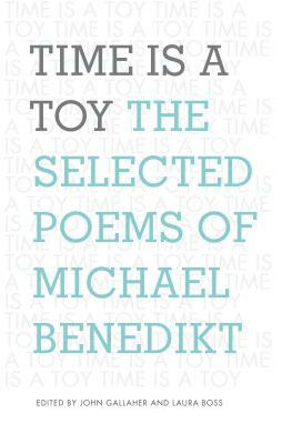 Time Is a Toy: The Selected Poems of Michael Benedikt by Michael Benedikt