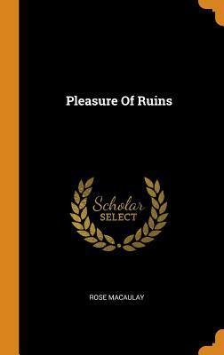 Pleasure Of Ruins by Rose Macaulay