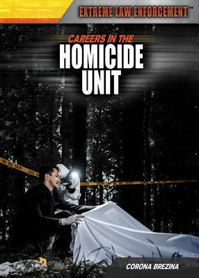 Careers in the Homicide Unit by Corona Brezina