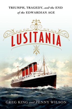 Lusitania: Triumph, Tragedy, and the End of the Edwardian Age by Penny Wilson, Greg King