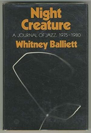 Night Creature: A Journal Of Jazz, 1975 1980 by Whitney Balliett