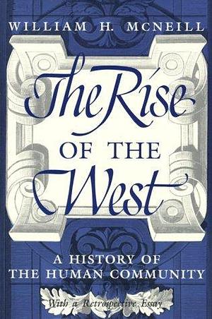 The Rise of the West: A History of the Human Community; with a Retrospective Essay by Béla Petheö, William H. McNeill