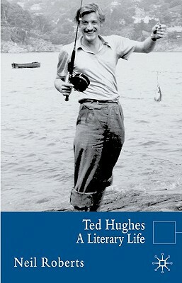 Ted Hughes: A Literary Life by Neil Roberts